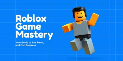 Roblox Game Mastery: Your Guide to Fun, Fame, and Fast Progress