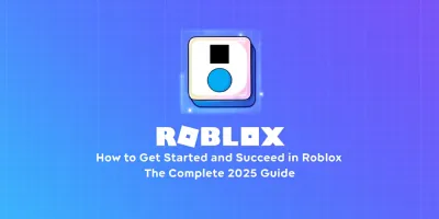 How to Get Started and Succeed in Roblox: The Complete 2025 Guide